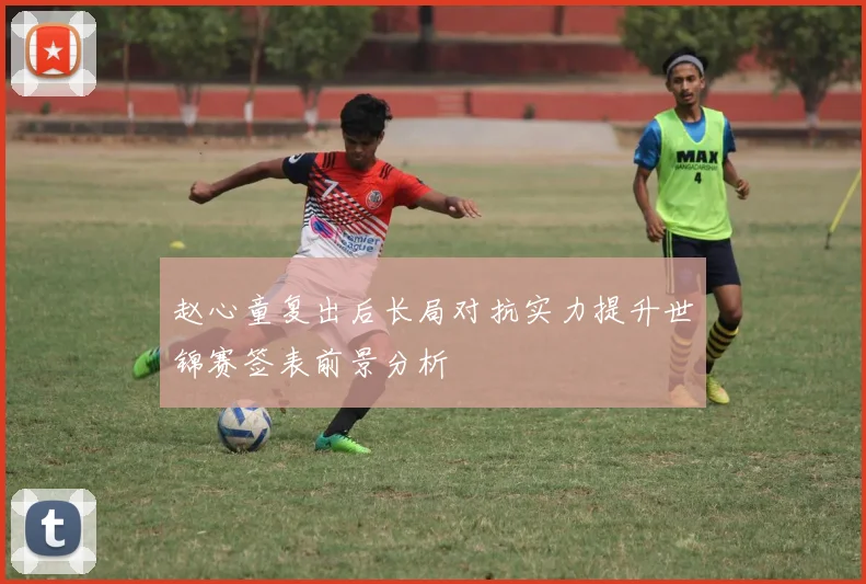 赵心童复出后长局对抗实力提升世锦赛签表前景分析