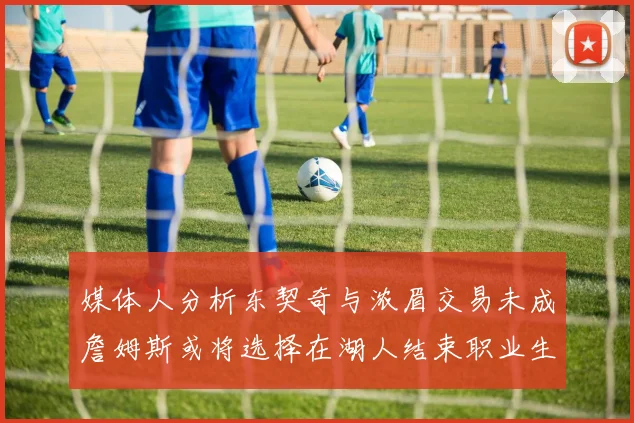 媒体人分析东契奇与浓眉交易未成詹姆斯或将选择在湖人结束职业生涯