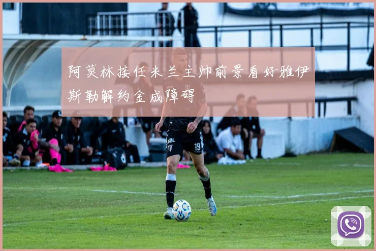 阿莫林接任米兰主帅前景看好雅伊斯勒解约金成障碍