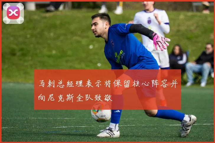 马刺总经理表示将保留核心阵容并向尼克斯全队致敬